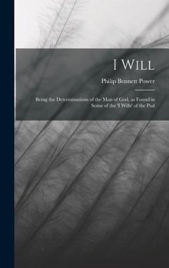 I Will: Being the Determinations of the man of God, as Found in Some of the 'I Wills' of the Psal - Power, Philip Bennett