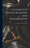 Locomotive Engine Running and Management: A Treatise On Locomotive Engines