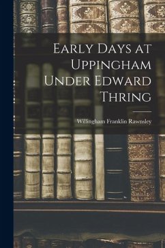 Early Days at Uppingham Under Edward Thring - Rawnsley, Willingham Franklin