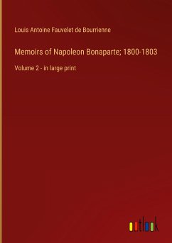 Memoirs of Napoleon Bonaparte; 1800-1803 - Bourrienne, Louis Antoine Fauvelet De