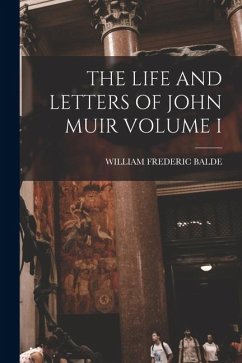 The Life and Letters of John Muir Volume I - Balde, William Frederic