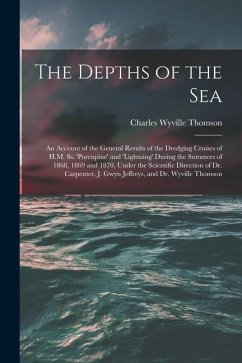 The Depths of the Sea: An Account of the General Results of the Dredging Cruises of H.M. Ss. 'porcupine' and 'lightning' During the Summers o - Thomson, Charles Wyville