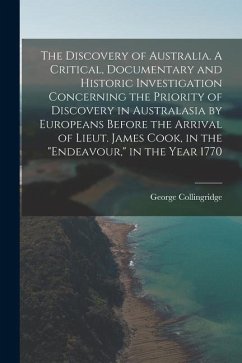 The Discovery of Australia. A Critical, Documentary and Historic Investigation Concerning the Priority of Discovery in Australasia by Europeans Before - Collingridge, George
