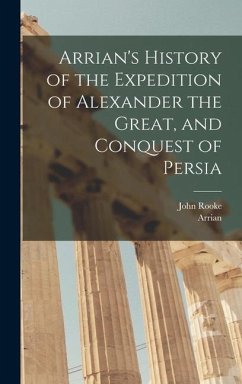 Arrian's History of the Expedition of Alexander the Great, and Conquest of Persia - Arrian; Rooke, John