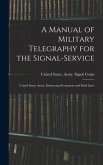 A Manual of Military Telegraphy for the Signal-Service