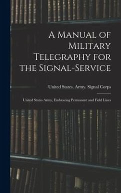 A Manual of Military Telegraphy for the Signal-Service