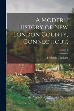 A Modern History of New London County, Connecticut;; Volume 3 - Marshall, Benjamin Tinkham