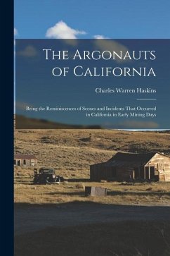 The Argonauts of California: Being the Reminiscences of Scenes and Incidents That Occurred in California in Early Mining Days - Haskins, Charles Warren