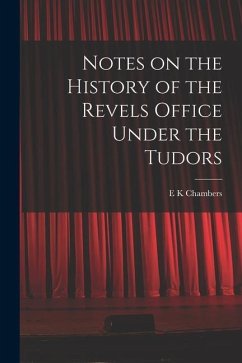 Notes on the History of the Revels Office Under the Tudors - Chambers, E. K.