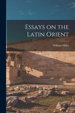 Essays on the Latin Orient - Miller, William