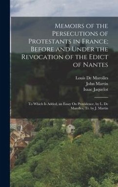 Memoirs of the Persecutions of Protestants in France; Before and Under the Revocation of the Edict of Nantes - Martin, John; Jaquelot, Isaac; De Marolles, Louis