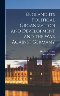 England Its Political Organization and Development and the war Against Germany - Meyer, Eduard; White, Helene S