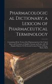 Pharmacological Dictionary; a Lexicon of Pharmaceutical Terminology: Containing All the Terms of the Pharmacopoeias of the United States and Germany,