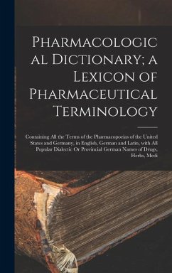 Pharmacological Dictionary; a Lexicon of Pharmaceutical Terminology: Containing All the Terms of the Pharmacopoeias of the United States and Germany, - Anonymous