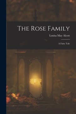 The Rose Family: A Fairy Tale - Alcott, Louisa May