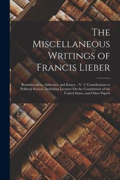 Cover The Miscellaneous Writings of Francis Lieber: Reminiscences, Addresses, and Essays. - V. 2. Contributions to Political Science, Including Lectures On