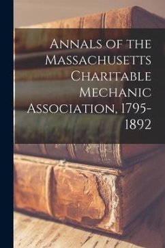 Annals of the Massachusetts Charitable Mechanic Association, 1795-1892 - Anonymous