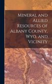 Mineral and Allied Resources of Albany County, Wyo. and Vicinity