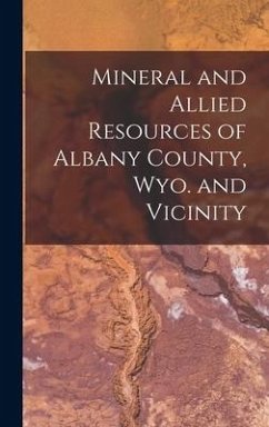 Mineral and Allied Resources of Albany County, Wyo. and Vicinity - Anonymous