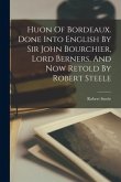 Huon Of Bordeaux. Done Into English By Sir John Bourchier, Lord Berners, And Now Retold By Robert Steele