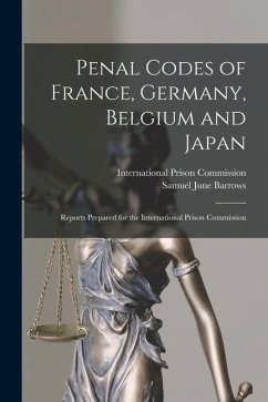 Penal Codes of France, Germany, Belgium and Japan: Reports Prepared for the International Prison Commission - Barrows, Samuel June