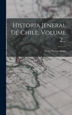 Historia Jeneral De Chile, Volume 2... - Arana, Diego Barros