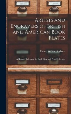 Artists and Engravers of British and American Book Plates: A Book of Reference for Book Plate and Print Collectors - Fincham, Henry Walter