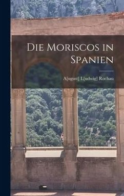 Die Moriscos in Spanien - Rochau, August Ludwig Von
