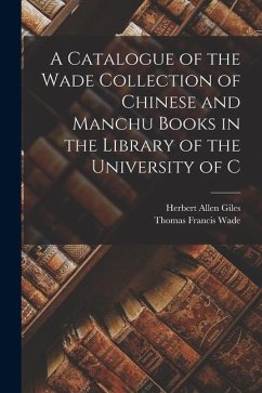Cover A Catalogue of the Wade Collection of Chinese and Manchu Books in the Library of the University of C