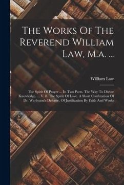 The Works Of The Reverend William Law, M.a. ...: The Spirit Of Prayer ... In Two Parts. The Way To Divine Knowledge. ... V. 8. The Spirit Of Love. A S - Law, William