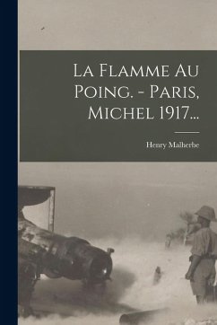 Cover La Flamme Au Poing. - Paris, Michel 1917...