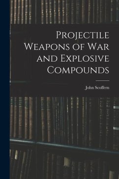 Projectile Weapons of War and Explosive Compounds - Scoffern, John