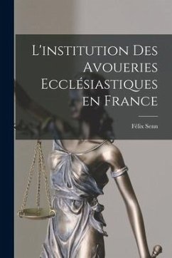 L'institution des Avoueries Ecclésiastiques en France - Félix, Senn