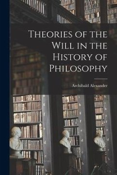 Theories of the Will in the History of Philosophy - Alexander, Archibald