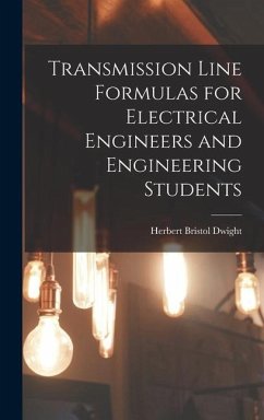 Transmission Line Formulas for Electrical Engineers and Engineering Students - Dwight, Herbert Bristol