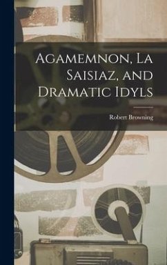 Agamemnon, La Saisiaz, and Dramatic Idyls - Browning, Robert