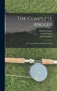 The Complete Angler: Or, Contemplative Man's Recreation - Cotton, Charles; Walton, Izaak; Hawkins, John