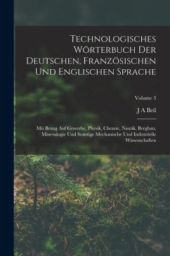 Technologisches Wörterbuch Der Deutschen, Französischen Und Englischen Sprache - Beil, J A Technologisches Wörterbuch Der Deutschen, Französischen Und Englischen Sprache - Beil, J A