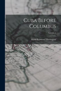 Cuba Before Columbus; Volume 1 - Harrington, Mark Raymond