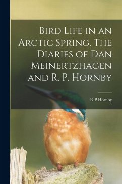 Bird Life in an Arctic Spring. The Diaries of Dan Meinertzhagen and R. P. Hornby - Hornby, R. P. Bird Life in an Arctic Spring. The Diaries of Dan Meinertzhagen and R. P. Hornby - Hornby, R. P.