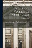 Fruits and Vegetables Under Glass: Apples, Apricots, Cherries, Figs, Grapes, Melons, Peaches and Nectarines, Pears, Pinapples, Plums, Strawberries; As