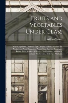 Fruits and Vegetables Under Glass: Apples, Apricots, Cherries, Figs, Grapes, Melons, Peaches and Nectarines, Pears, Pinapples, Plums, Strawberries; As - Turner, William