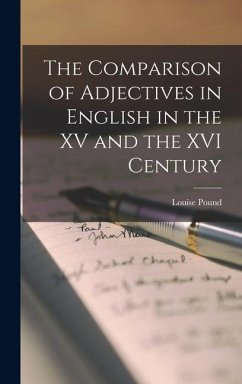 The Comparison of Adjectives in English in the XV and the XVI Century - Pound, Louise