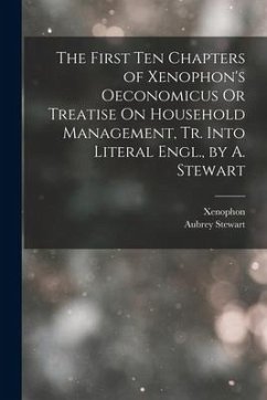 The First Ten Chapters of Xenophon's Oeconomicus Or Treatise On Household Management, Tr. Into Literal Engl., by A. Stewart - Xenophon; Stewart, Aubrey