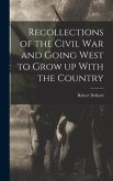 Recollections of the Civil war and Going West to Grow up With the Country