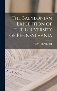 The Babylonian Expedition of the University of Pennsylvania - Hilprecht, H. V.