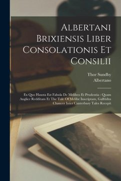 Albertani Brixiensis Liber Consolationis Et Consilii: Ex Quo Hausta Est Fabula De Melibeo Et Prudentia: Quam Anglice Redditam Et The Tale Of Melibe In - Brescia), Albertano (Da; Sundby, Thor