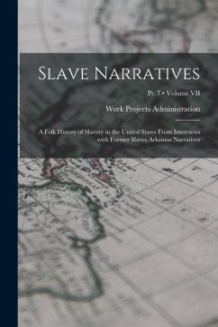 Slave Narratives: A Folk History of Slavery in the United States From Interviews with Former Slaves Arkansas Narratives; Volume VII; Pt. - Work Projects Administration