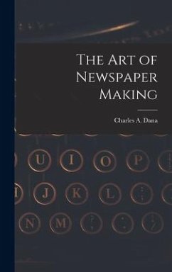 The Art of Newspaper Making - Dana, Charles a