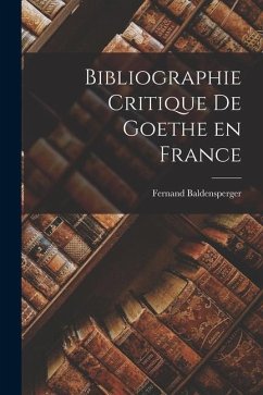 Bibliographie Critique De Goethe en France - Baldensperger, Fernand
